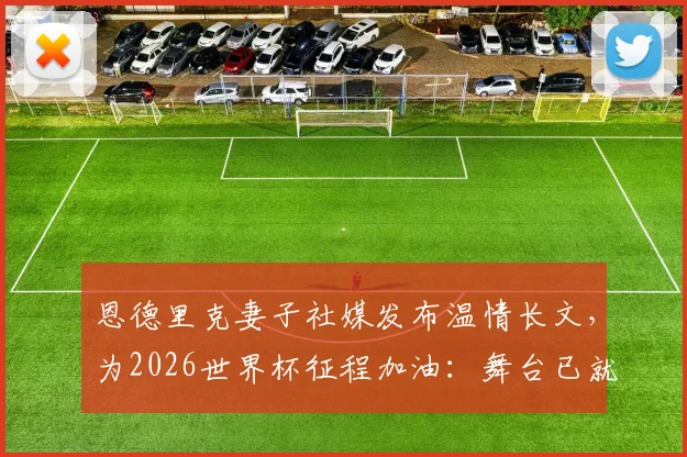 恩德里克妻子社媒发布温情长文，为2026世界杯征程加油：舞台已就绪，轮到你闪耀！