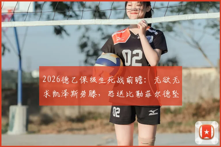 2026德乙保级生死战前瞻：无欲无求凯泽斯劳滕，恐送比勒菲尔德坠入降级深渊