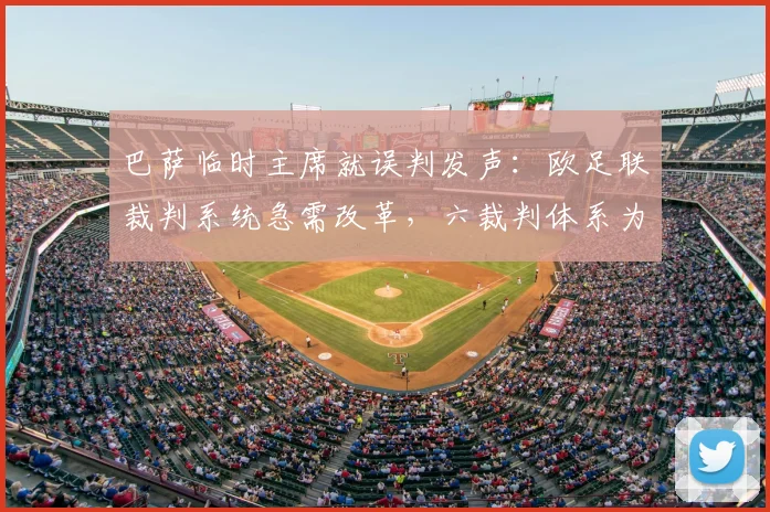 巴萨临时主席就误判发声:欧足联裁判系统急需改革,六裁判体系为何依然漏洞频出?