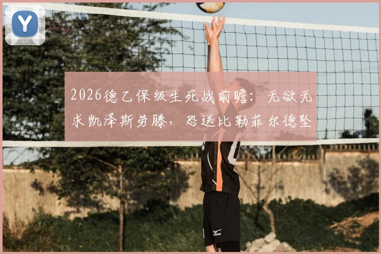 2026德乙保级生死战前瞻:无欲无求凯泽斯劳滕,恐送比勒菲尔德坠入降级深渊